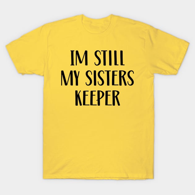 Im Still My Sisters Keeper T-Shirt by TIHONA